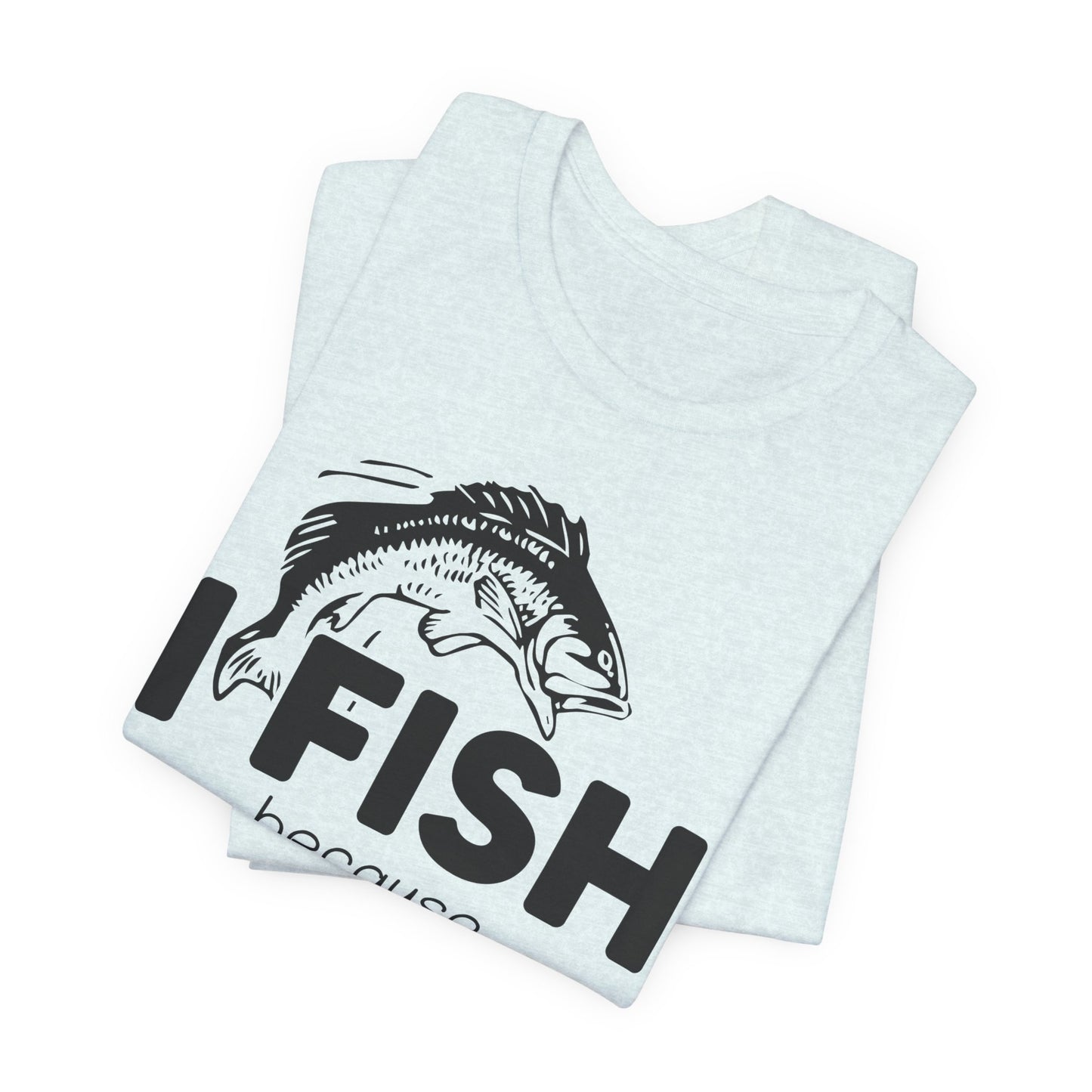 I Fish Because My Wife Won't Follow Me There! - Unisex Jersey Short Sleeve Tee - 14087