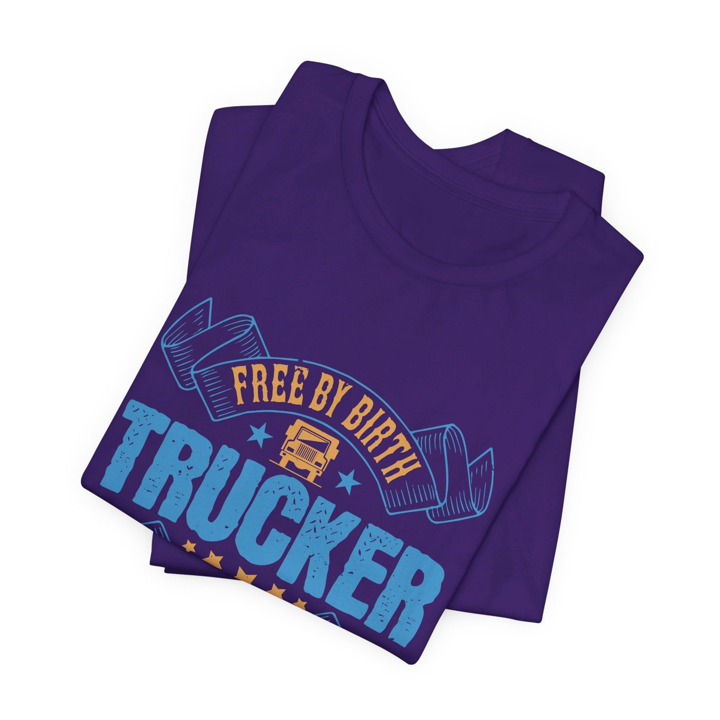 Free by Birth, Trucker by Choice  - Unisex Jersey Short Sleeve Tee