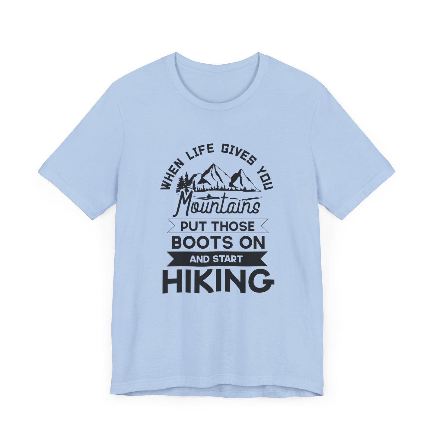 When Life Gives You Mountains Put Those Boots On & Start Hiking - Unisex Jersey Short Sleeve Tee