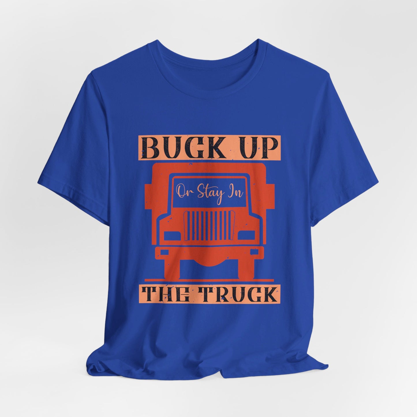 Buck Up or Stay in the Truck - Unisex Jersey Short Sleeve Tee