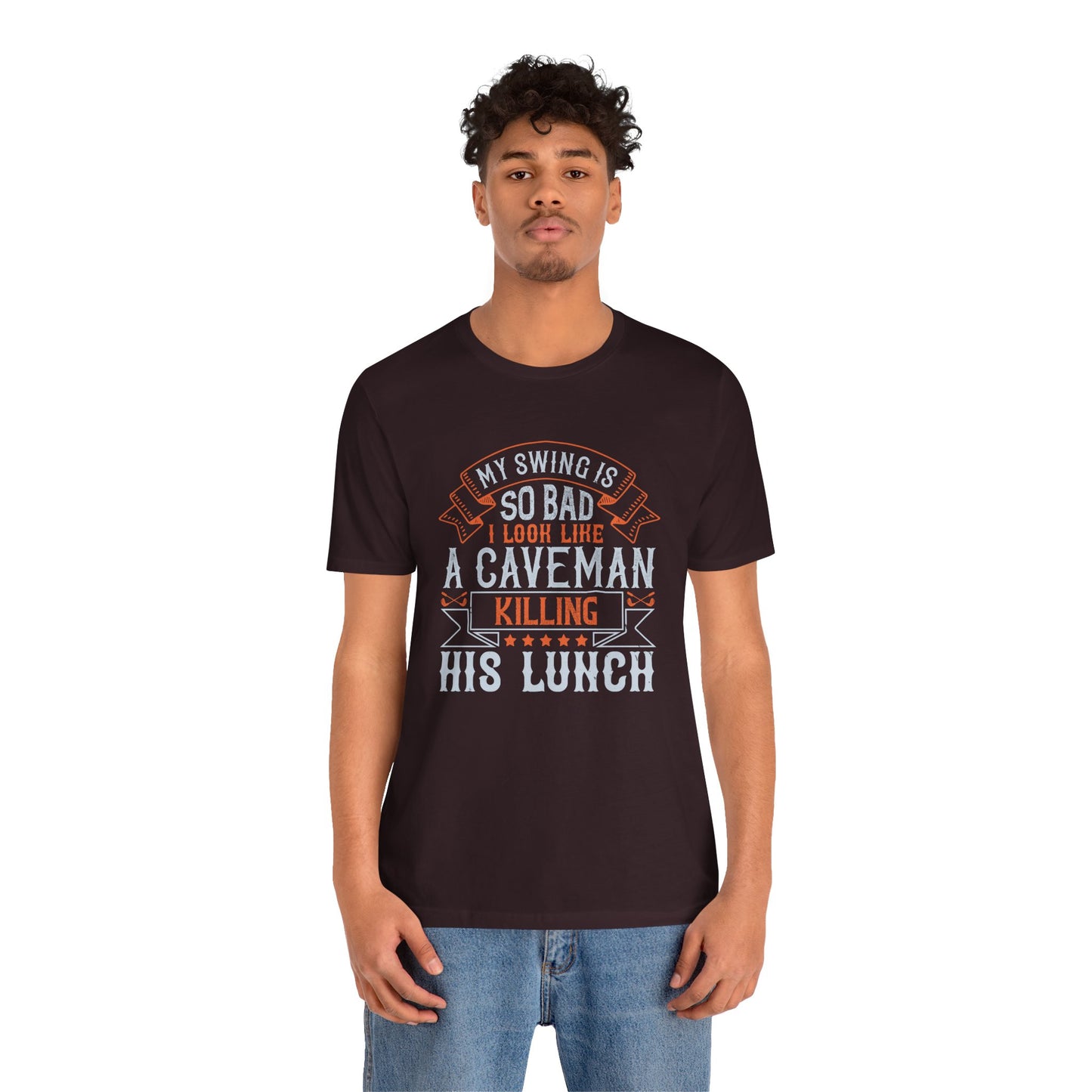 My Swing Is So Bad, I Look Like a Caveman Killing His Lunch - Unisex Jersey Short Sleeve Tee - 12056