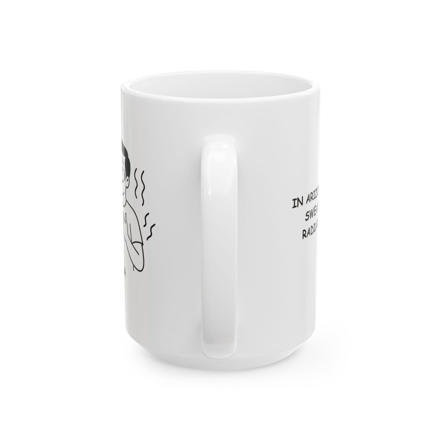 "In Arizona, we don’t sweat, we just radiate warmth." Ceramic Mug - 13164