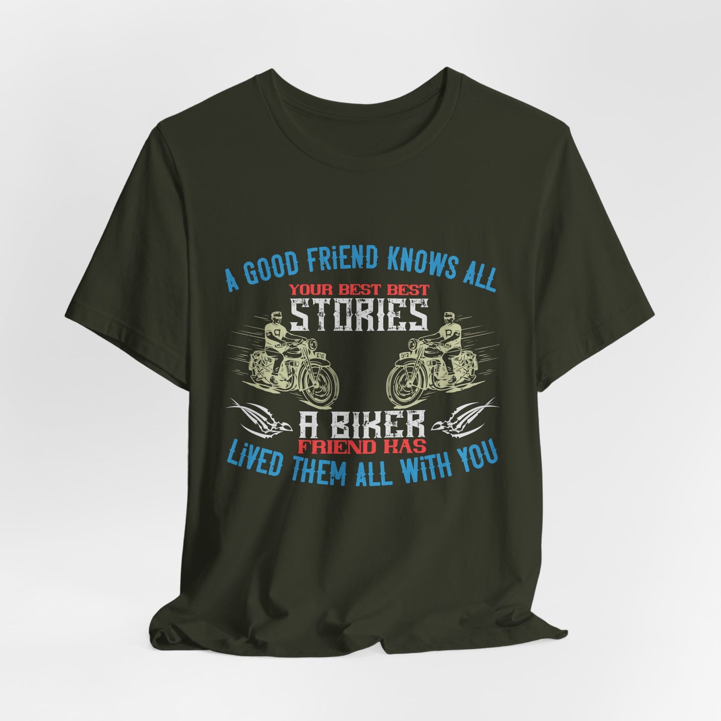 A Good Friend Knows All Your Best Stories, A Biker Friend Has Lived Them All With You - Unisex Jersey Short Sleeve Tee - 13679