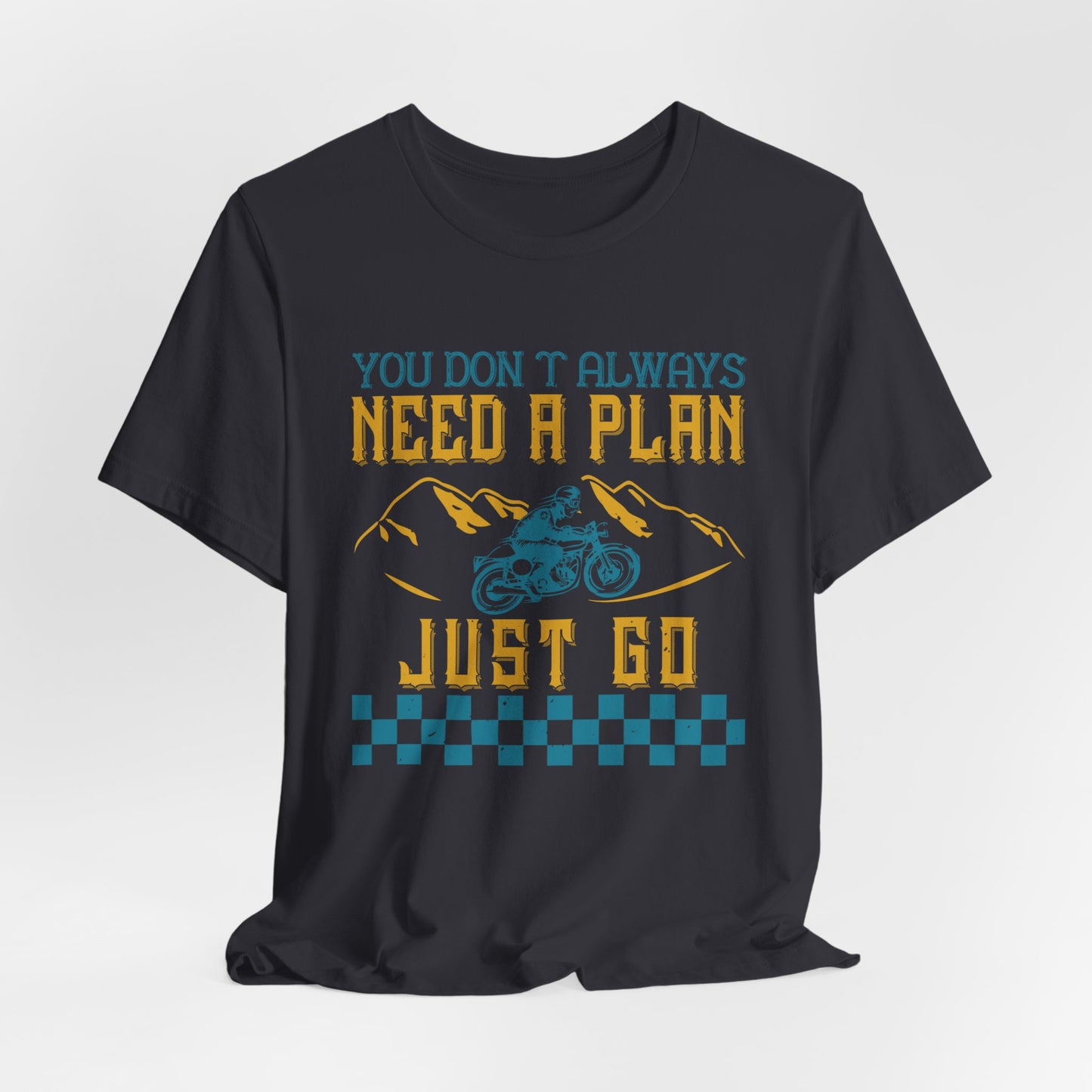 You Don’t Always Need a Plan, Just Go - Unisex Jersey Short Sleeve Tee