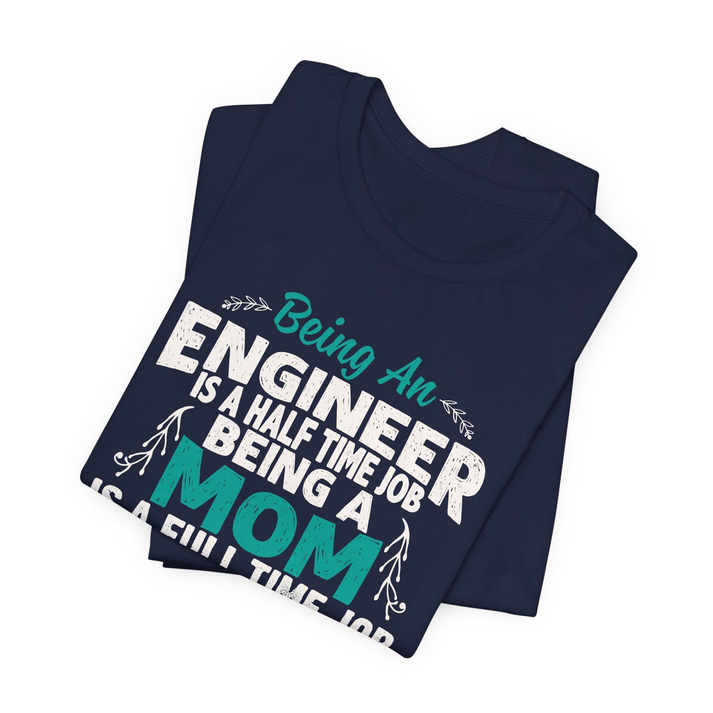 Engineer: Being An Engineer Is A Half Time Job, Being A Mom Is A Full Time Job Except No Pay Check - Unisex Jersey Short Sleeve Tee - 13668