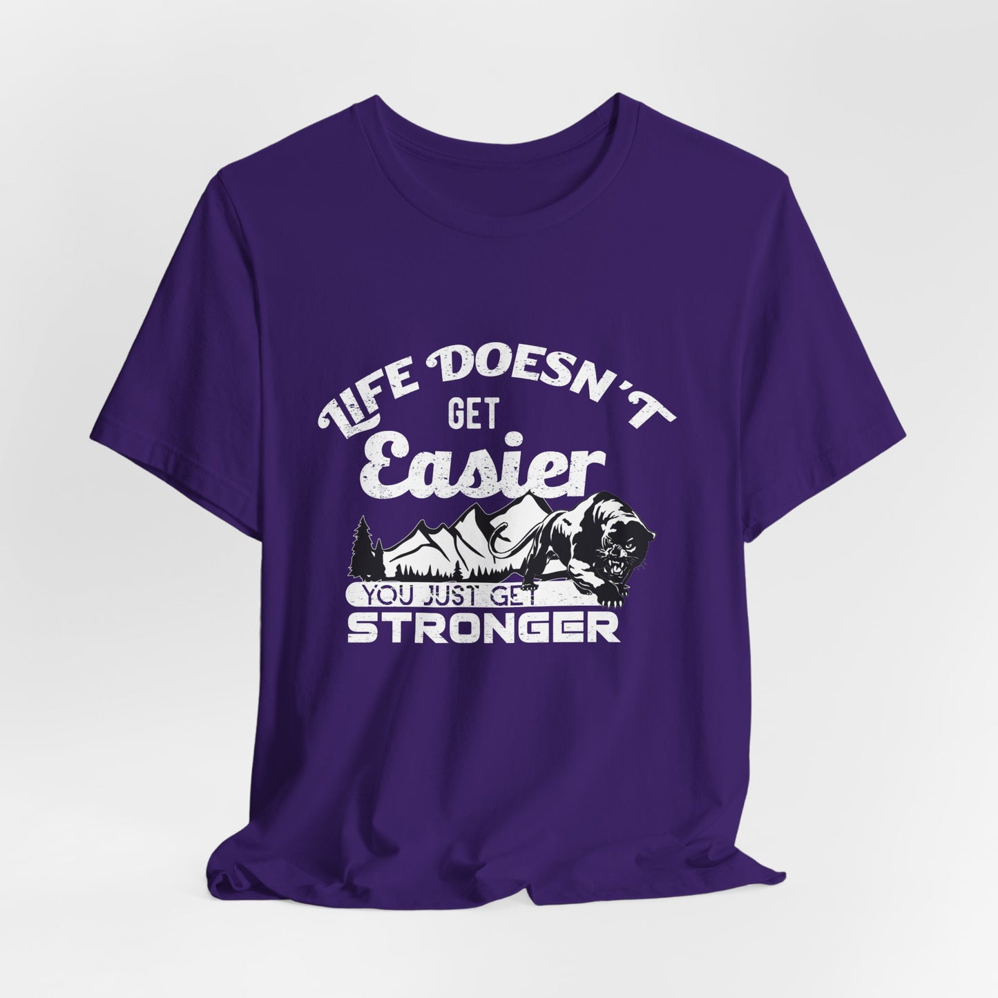 Motivational: Life Doesn't Get Easier, You Just Get Stronger - Unisex Jersey Short Sleeve Tee - 12476