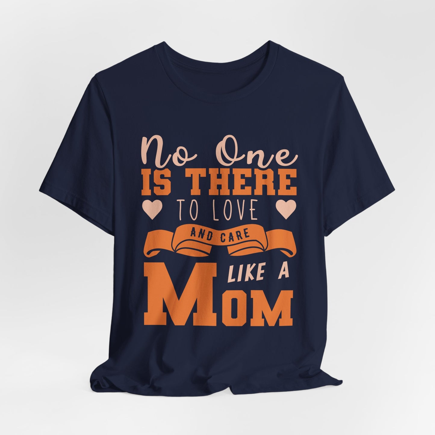 No One Is There To Love And Care Like A Mom - Unisex Jersey Short Sleeve Tee - 12945