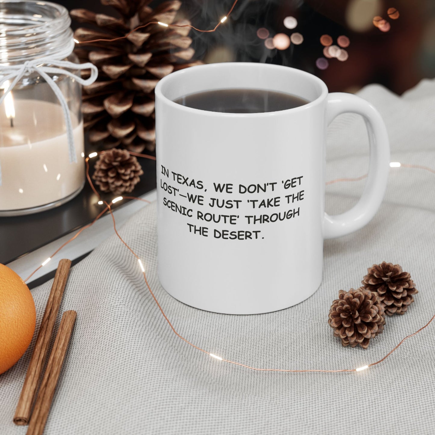 "In Texas, we don’t ‘get lost’—we just ‘take the scenic route’ through the desert." Ceramic Mug - 12680