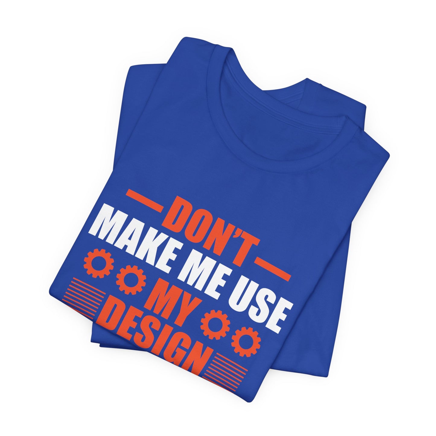 Don't Make Me Use My Design Engineer Voice - Unisex Jersey Short Sleeve Tee - 13777