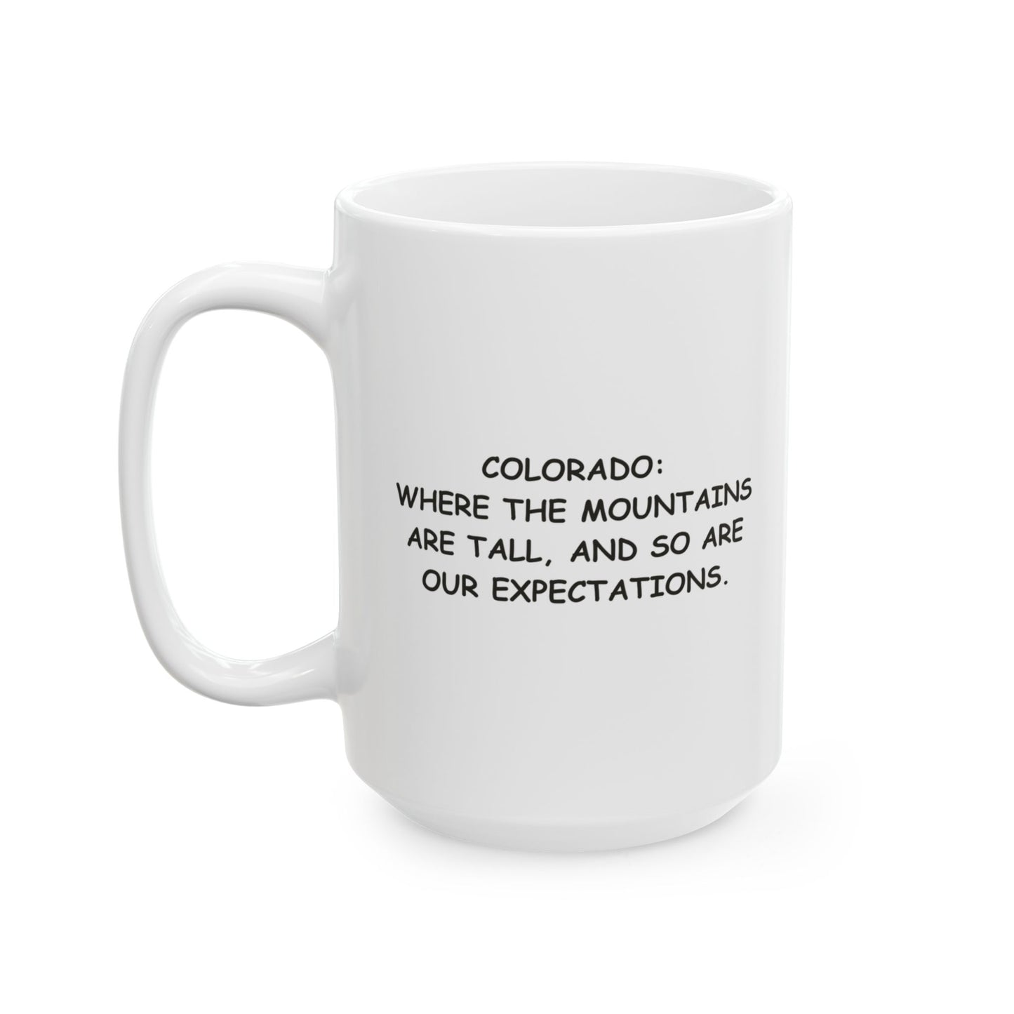 "Colorado: Where the mountains are tall, and so are our expectations." Ceramic Mug - 13505