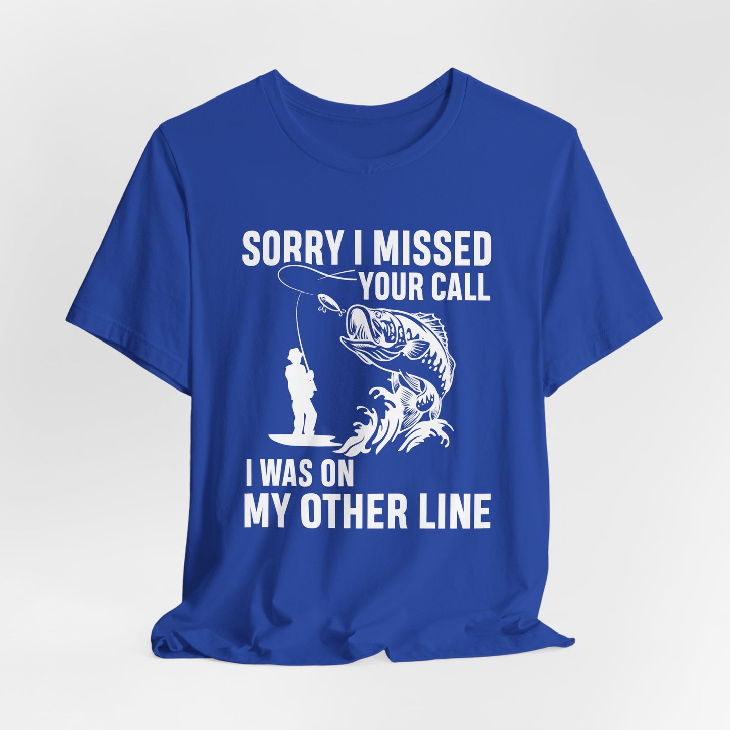 Sorry, I Missed Your Call, I Was On Other Line - Unisex Jersey Short Sleeve Tee - 14044