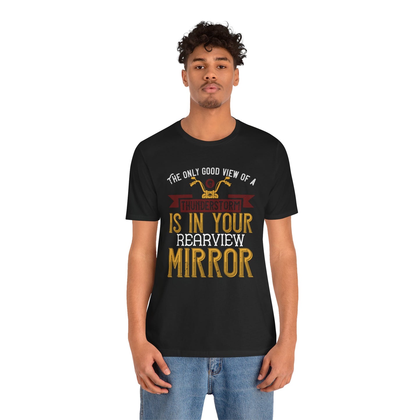 The Only Good View of a Thunderstorm is in Your Rearview Mirror - Unisex Jersey Short Sleeve Tee