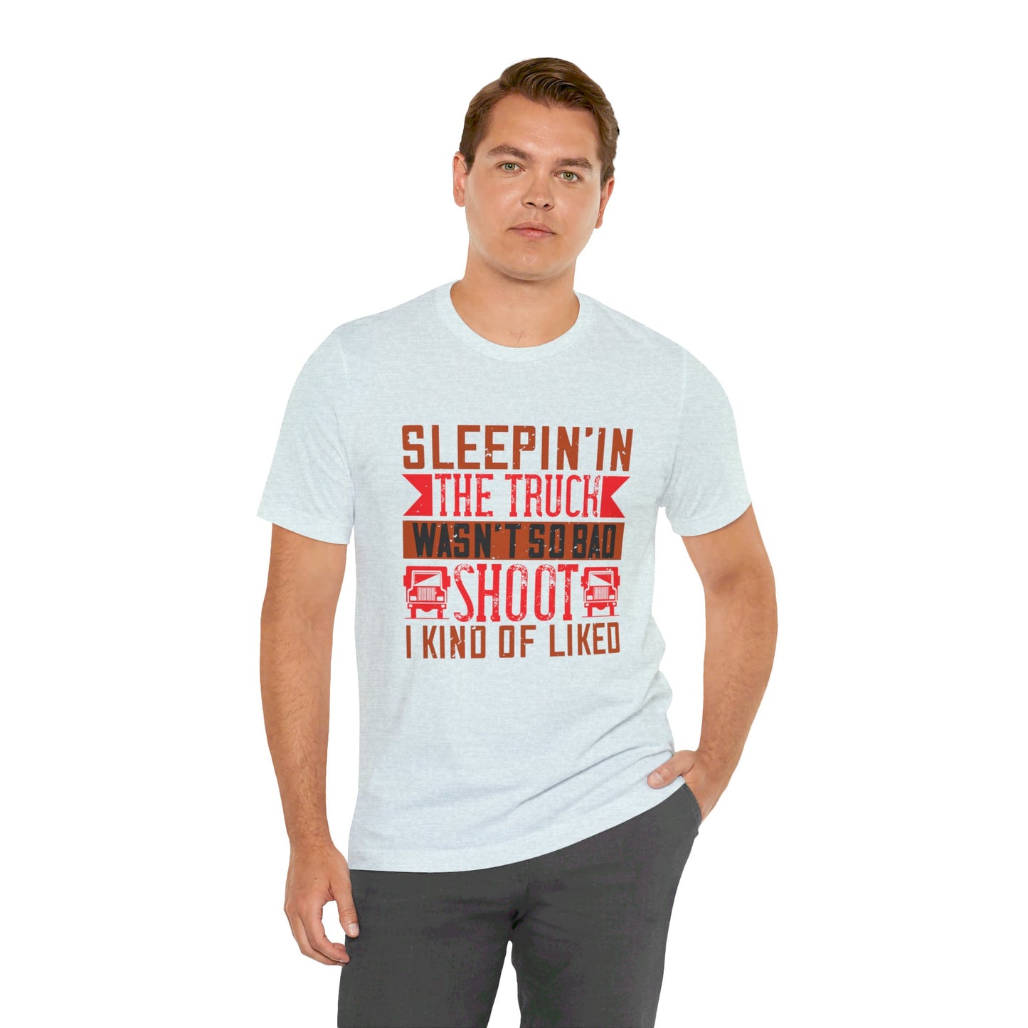 Sleepin’ in the Truck Wasn’t So Bad  - Unisex Jersey Short Sleeve Tee