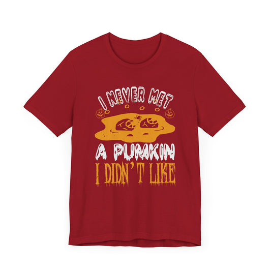 I Never Met a Pumpkin I Didn't Like  - Unisex Jersey Short Sleeve Tee - 12442