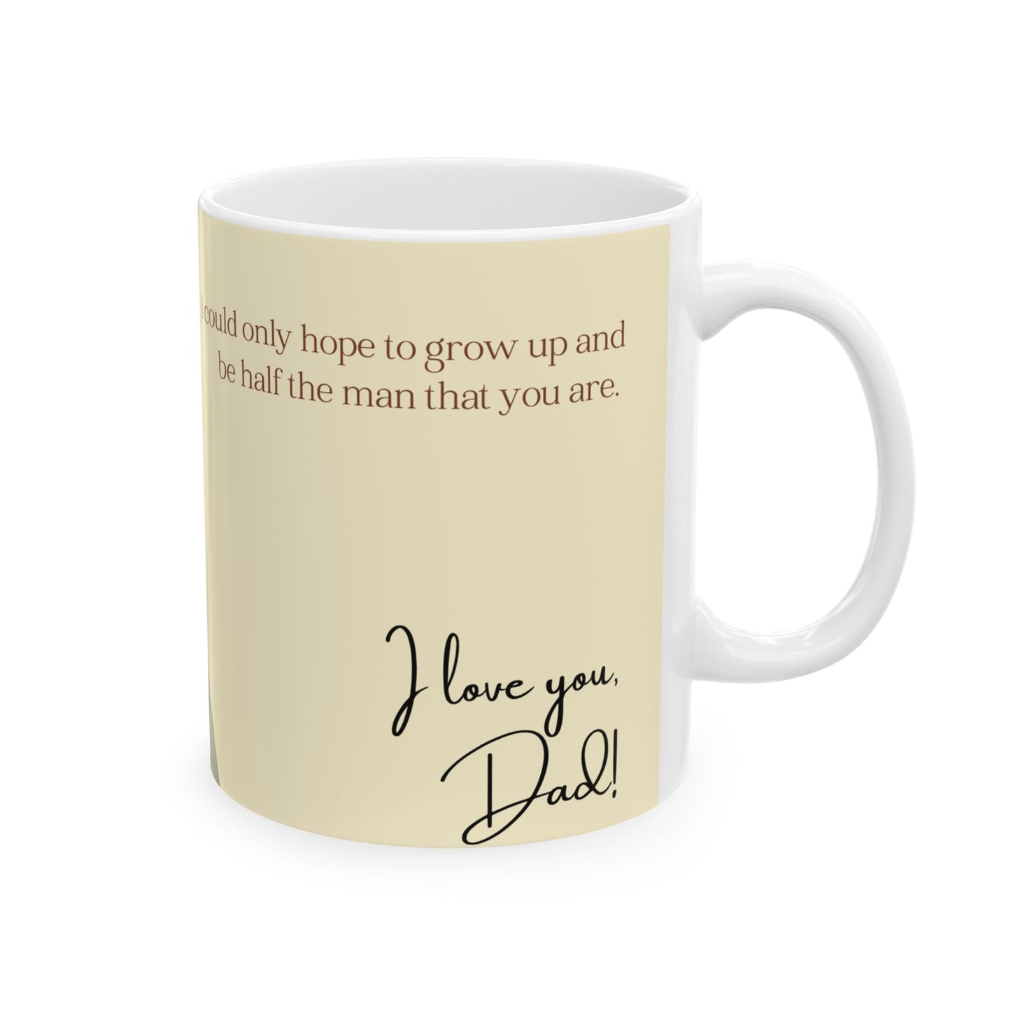"Dad, I could only hope to grow up and be half the man that you are." Ceramic Mug - 14040