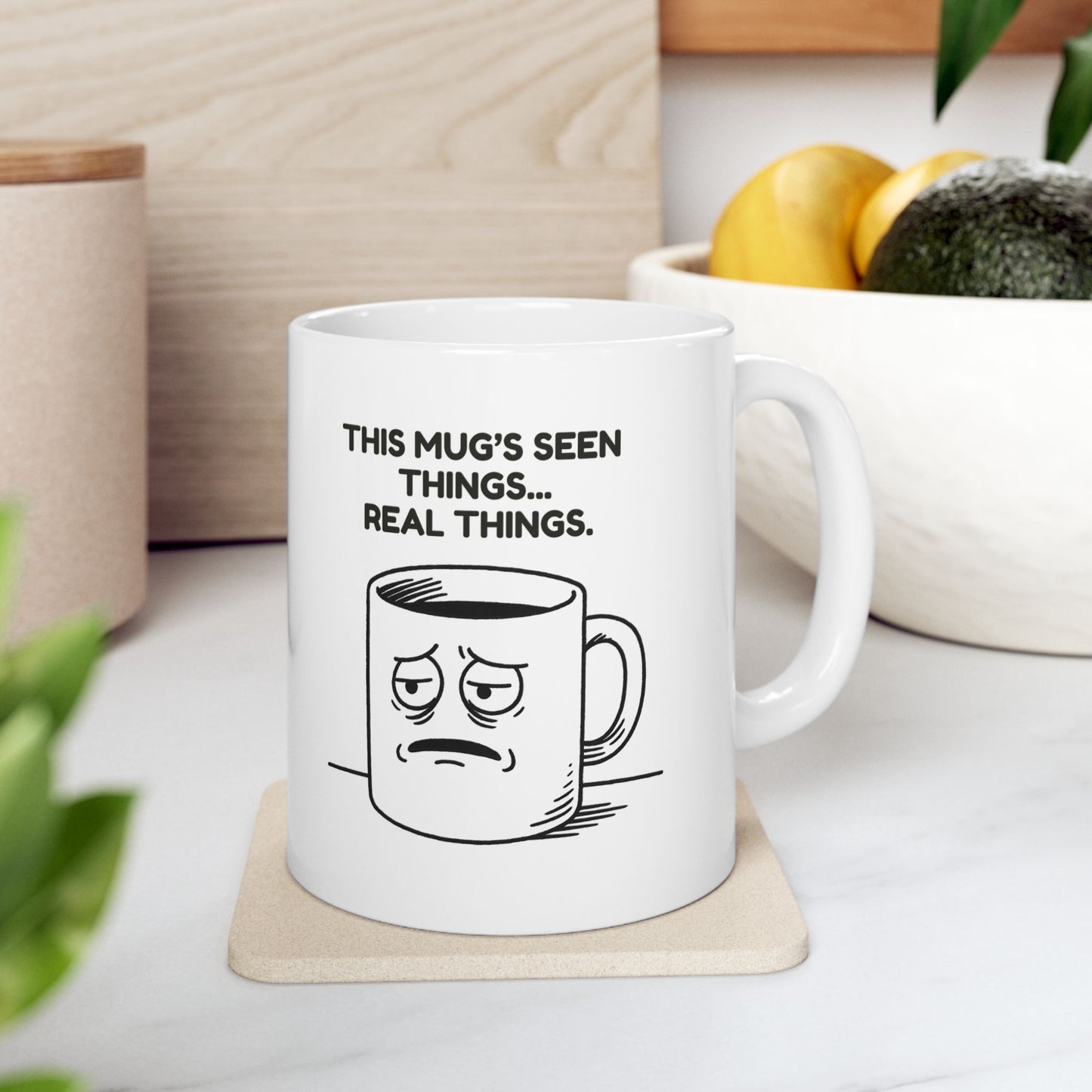“This mug’s seen things… real things.”  (Like the office fridge at 4 p.m.) Ceramic Mug, 11oz, 15oz - 13950