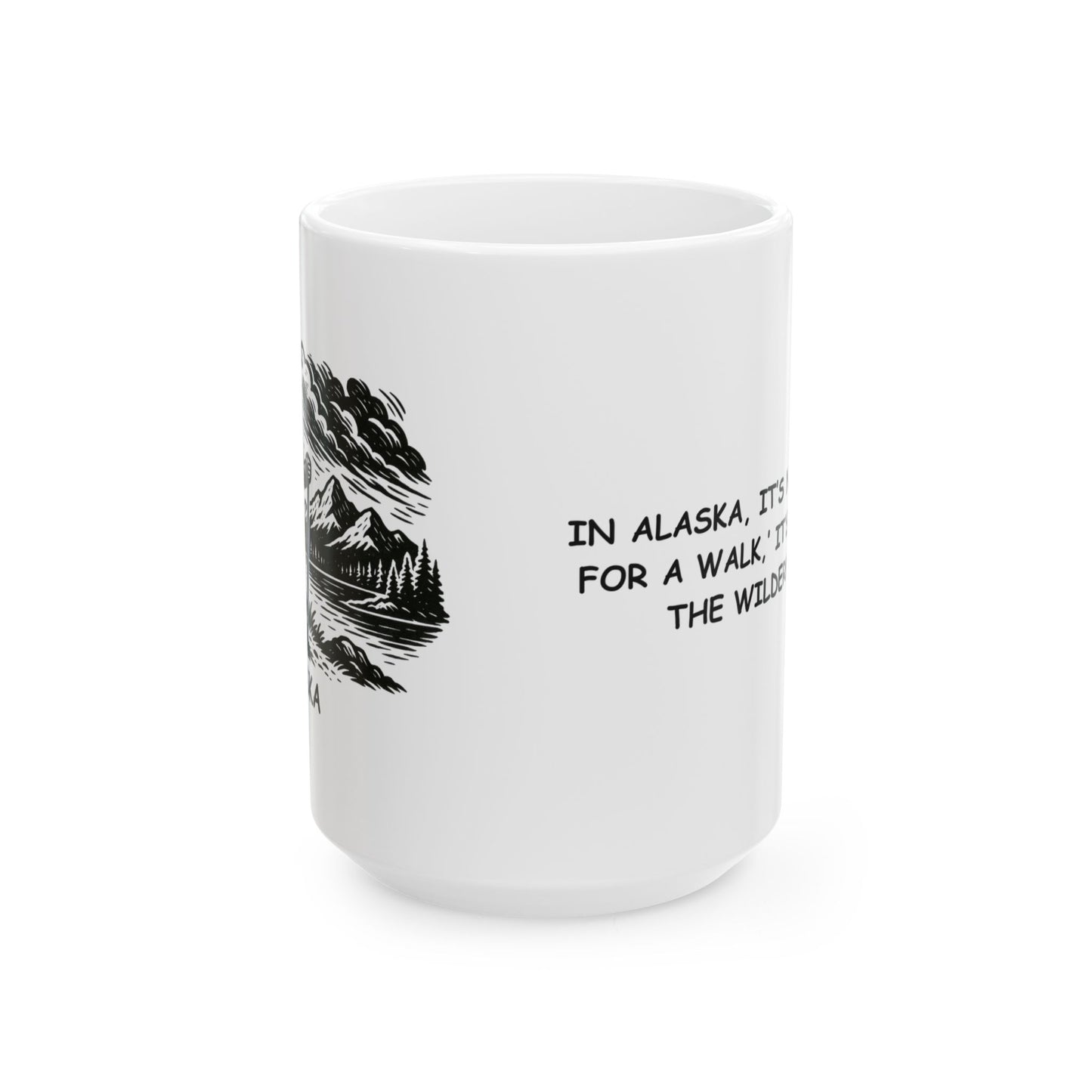 "In Alaska, it’s not ‘going for a walk,’ it’s ‘braving the wilderness.’" Ceramic Mug - 13017