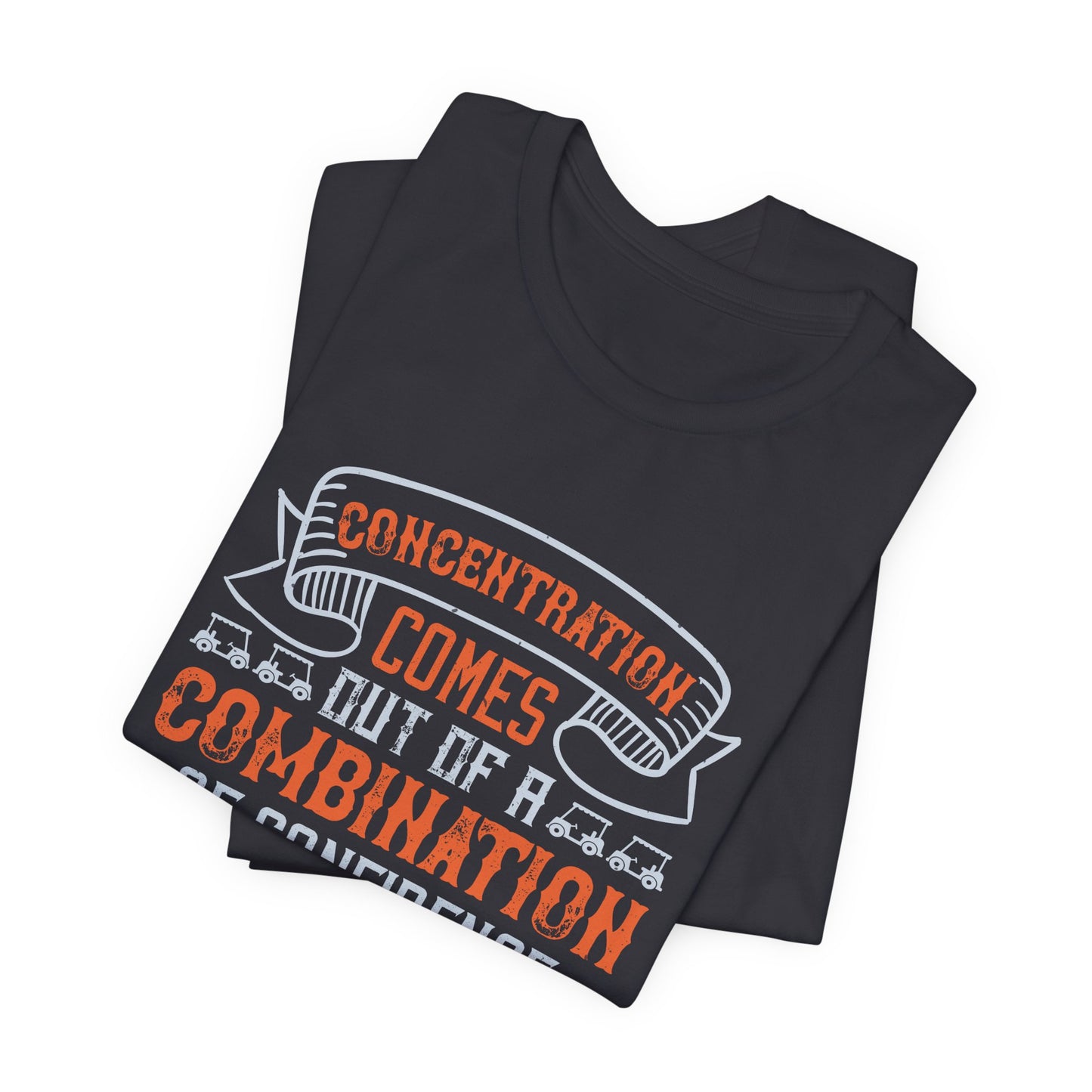 Golf: Concentration Comes Out of a Combination of Confidence and Hunger - Unisex Jersey Short Sleeve Tee - 11853