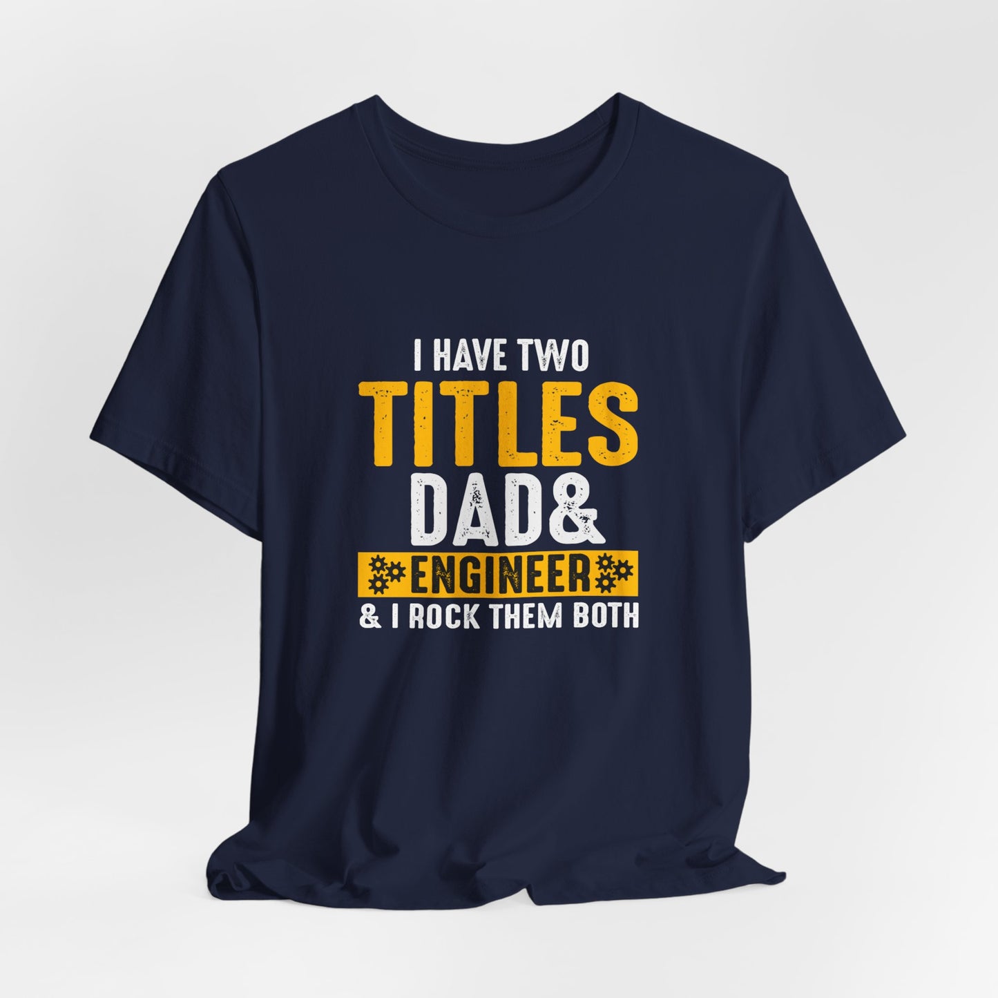 I Have Two Titles: Dad & Engineer, Rock Them Both - Unisex Jersey Short Sleeve Tee