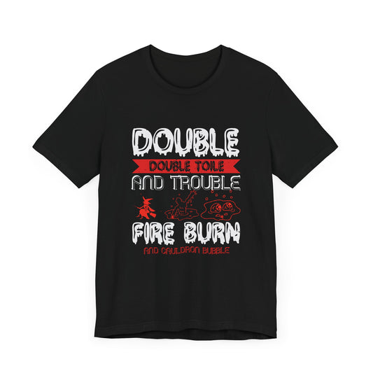 Double Double Toil and Trouble, Fire Burn and Cauldron Bubble - Unisex Jersey Short Sleeve Tee