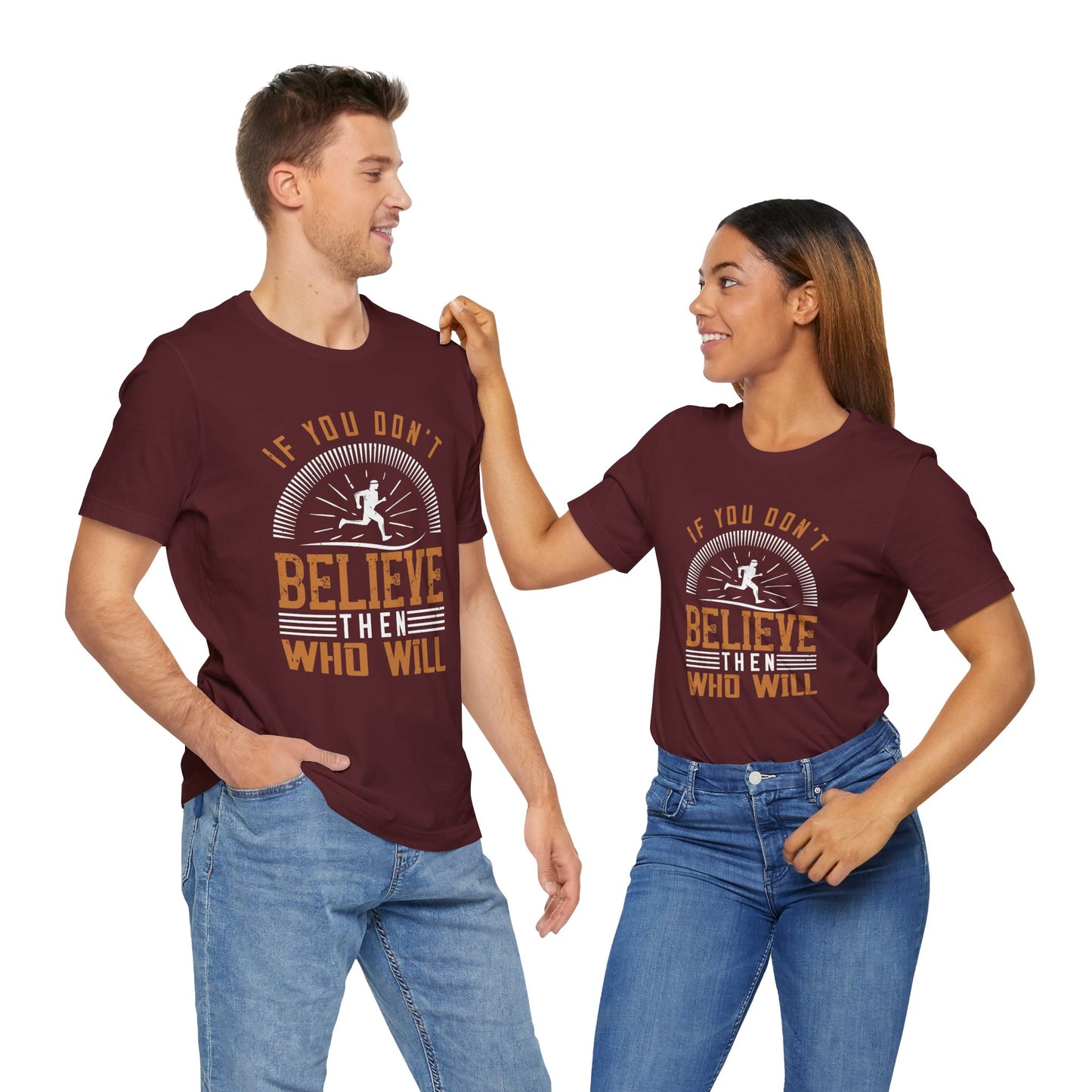 If You Don't Believe, Then Who Will  - Unisex Jersey Short Sleeve Tee