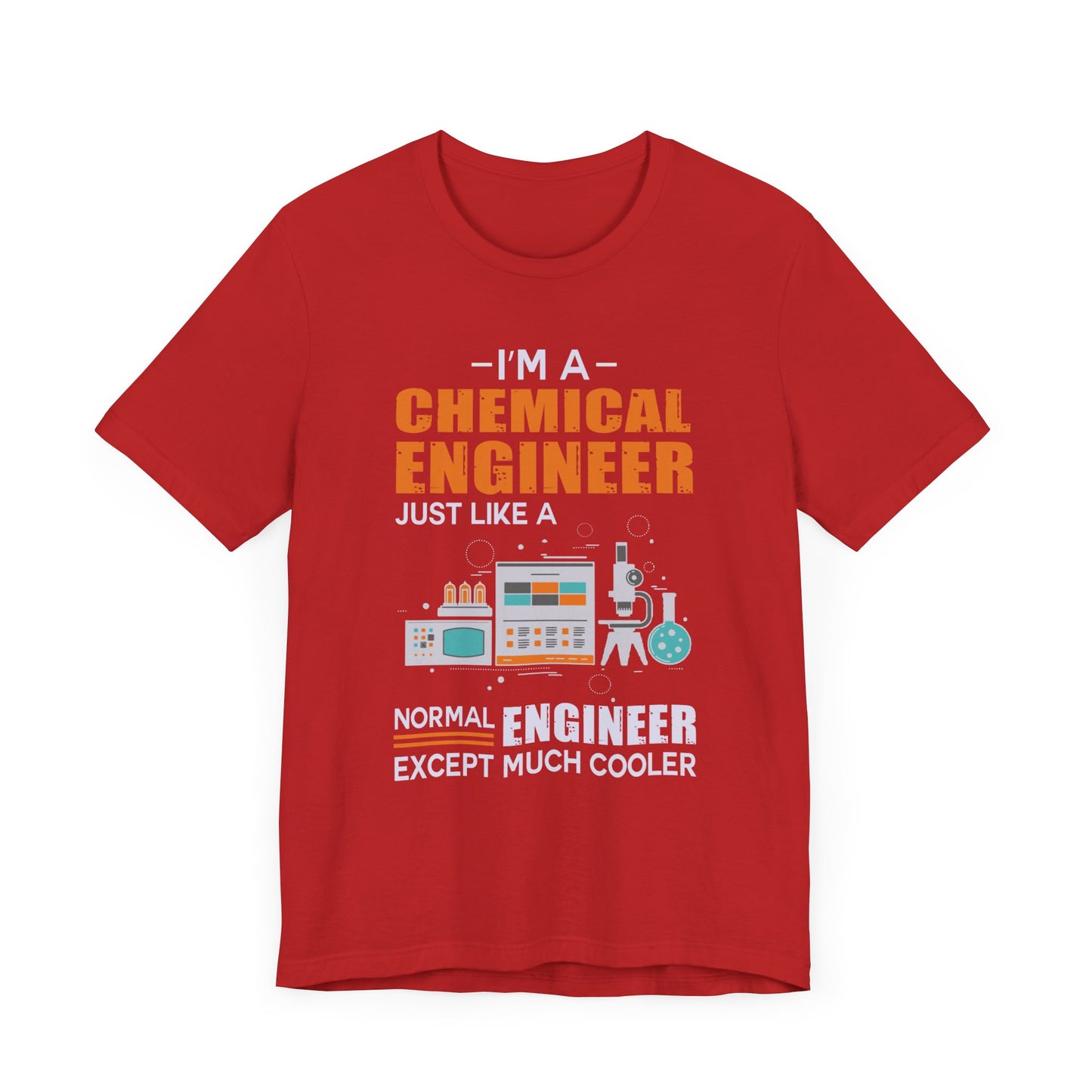 I'm A Chemical Engineer Just Like A Normal Engineer Except Much Cooler - Unisex Jersey Short Sleeve Tee