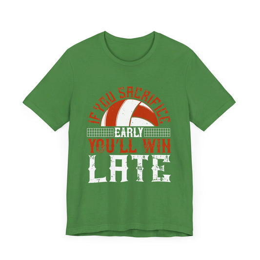 Volleyball: If You Sacrifice Early, You’ll Win Late - Unisex Jersey Short Sleeve Tee