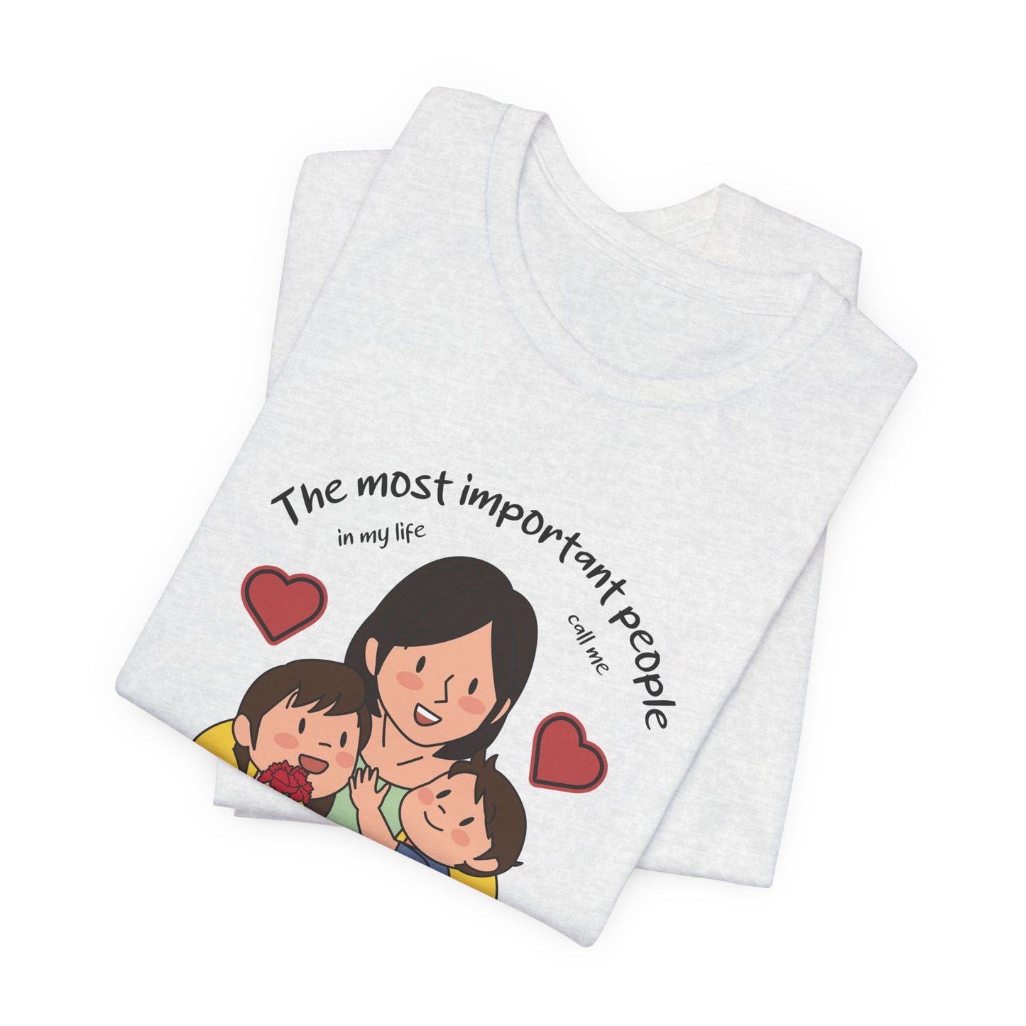 The Most Important People In my Life Call Me Mom - Unisex Jersey Short Sleeve Tee