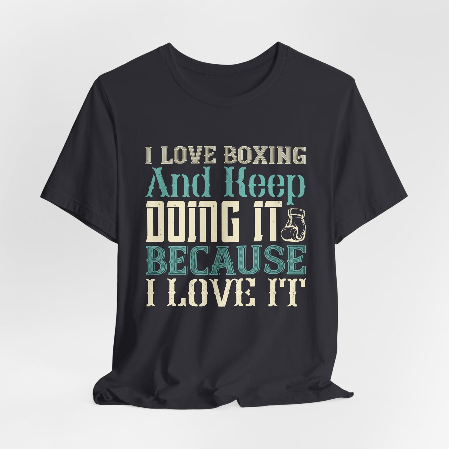 I Love Boxing and Keep Doing It Because I Love It - Unisex Jersey Short Sleeve Tee - 11615