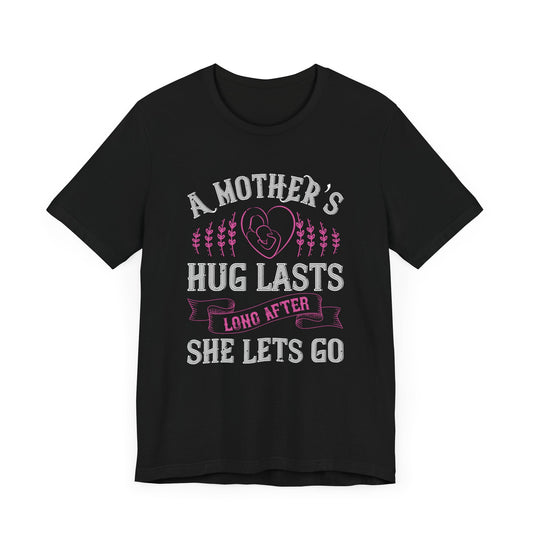 A Mother’s Hug Lasts Long After She Lets Go - Unisex Jersey Short Sleeve Tee - 11599