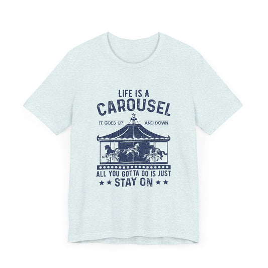 Motivational: Life Is Carousel, It Goes Up And Down. All You Gotta Do Is Just Stay On - Unisex Jersey Short Sleeve Tee - 12435