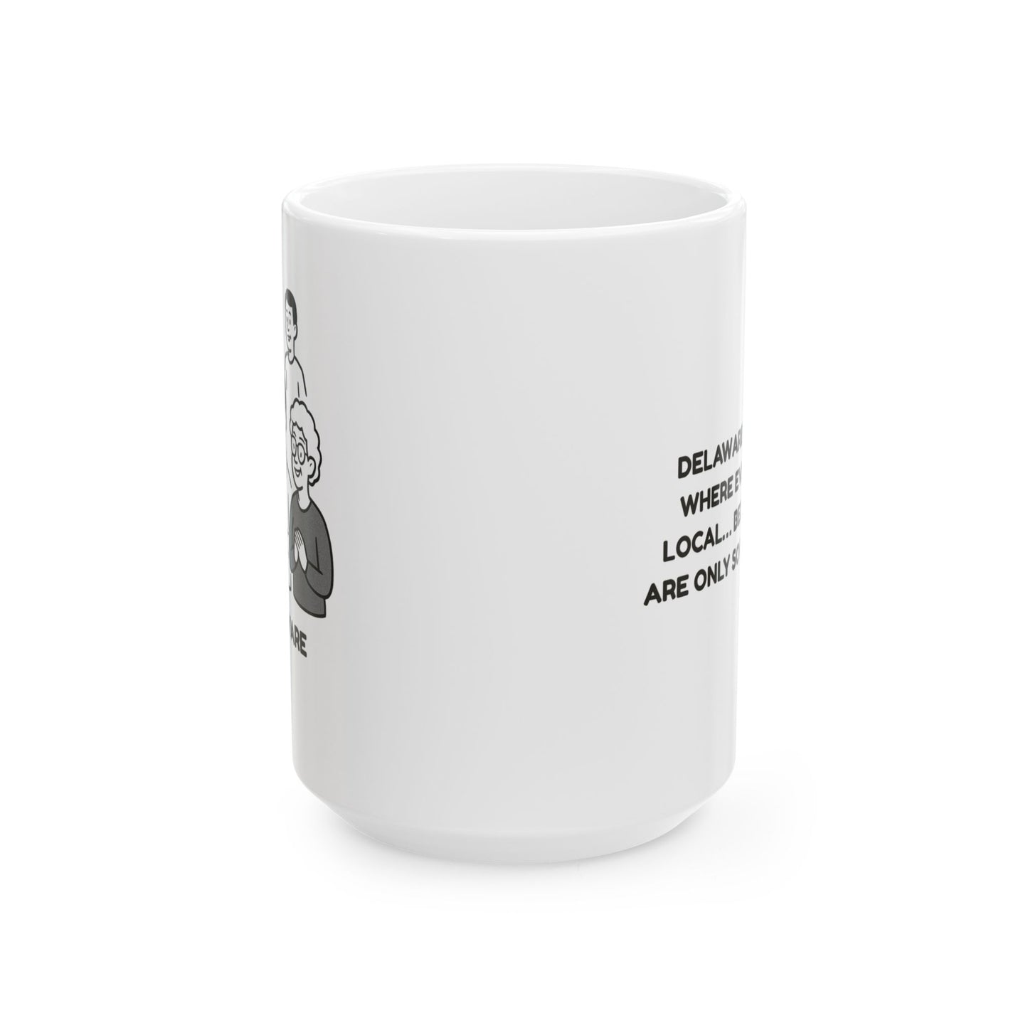 "Delaware: The state where everyone’s a local… because there are only so many people." Ceramic Mug - 14119