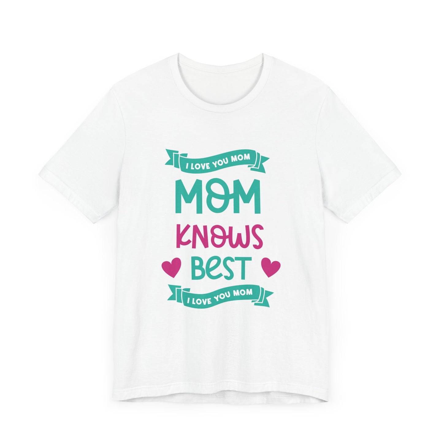 Mom Knows Best, I Love You, Mom - Unisex Jersey Short Sleeve Tee