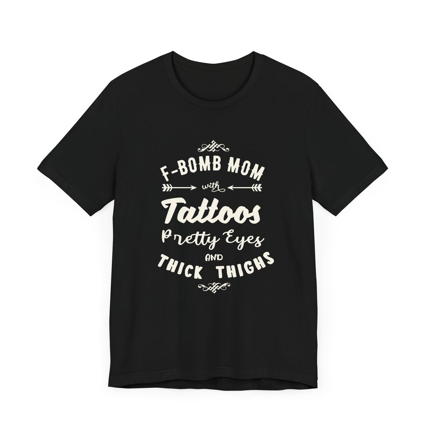 F-Bomb Mom, Tattoos, Pretty Eyes & Think Thighs - Unisex Jersey Short Sleeve Tee