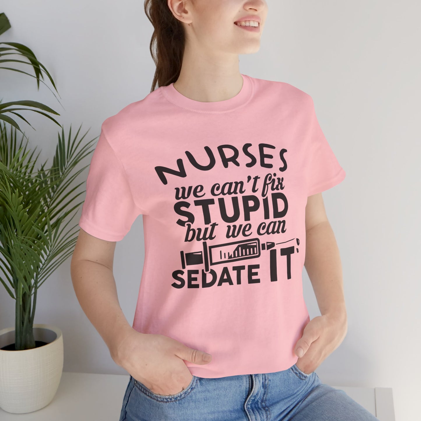 Nurses: We Can't Fix Stupid, But We Can Sedate It - Unisex Jersey Short Sleeve Tee - 13352