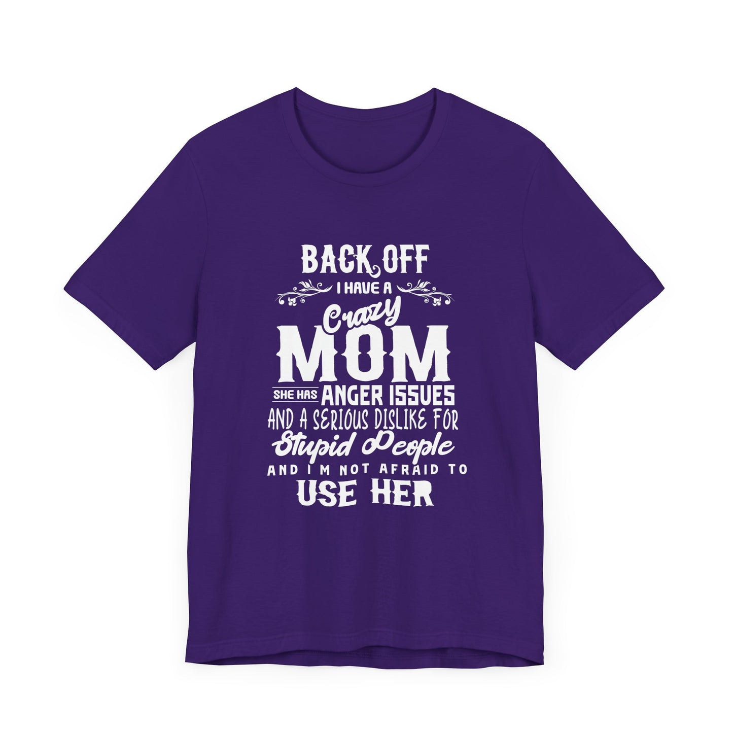 Back Off, I Have A Crazy Mom, She Has Anger Issues And A  Serious dislike For Stupid People - Unisex Jersey Short Sleeve Tee