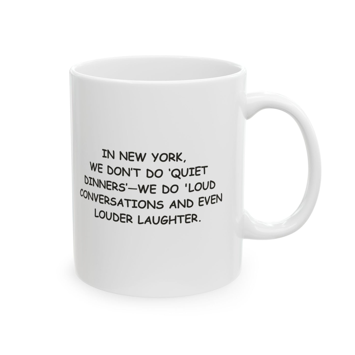 "In New York, we don’t do ‘quiet dinners’—we do 'loud conversations and even louder laughter.'" Ceramic Mug - 11oz & 15oz - 12848