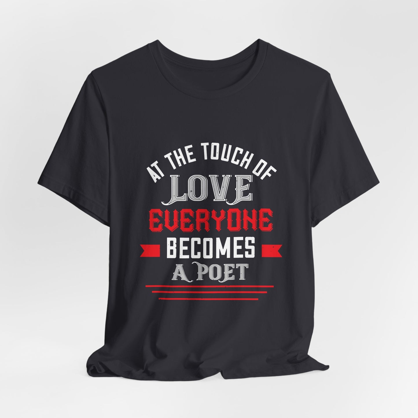 At the Touch of Love, Everyone Becomes a Poet - Unisex Jersey Short Sleeve Tee - 10990