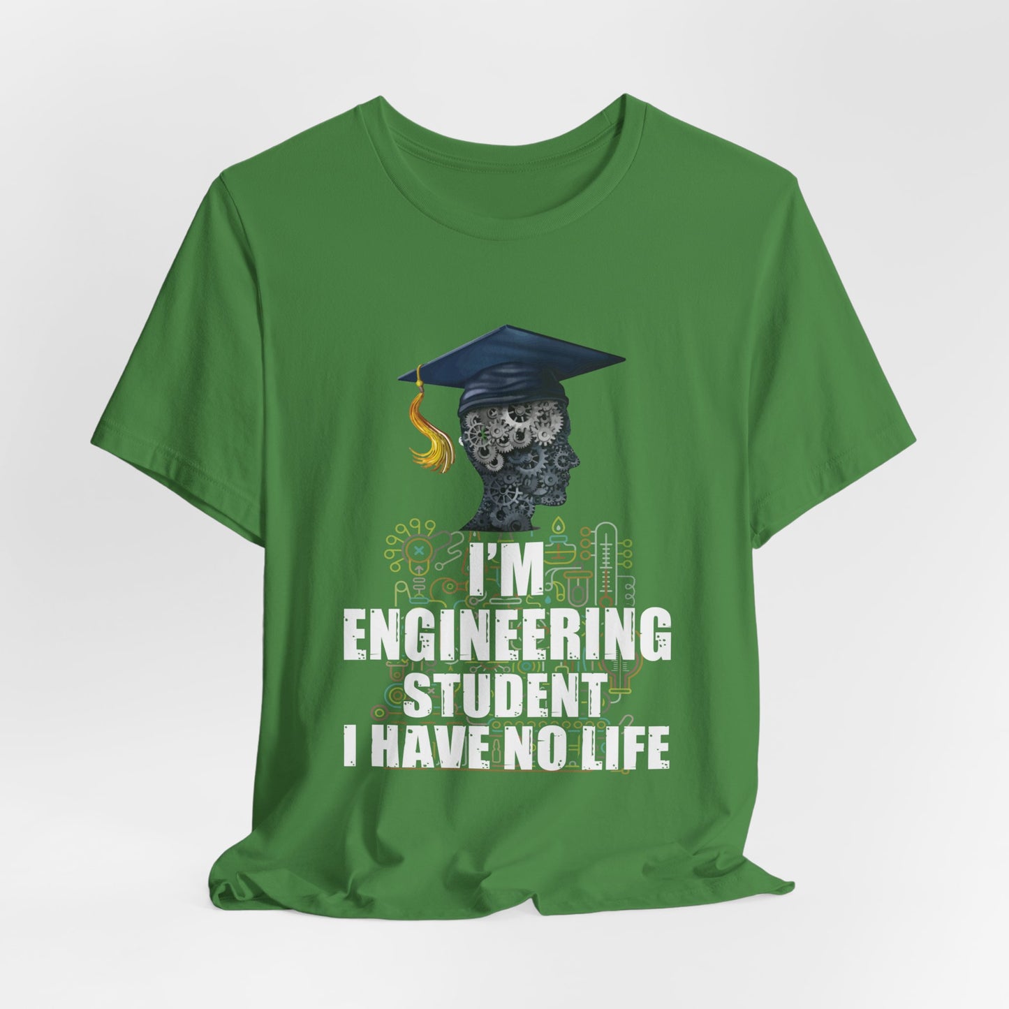 Engineer: I 'm An Engineering Student, I Have No Life - Unisex Jersey Short Sleeve Tee