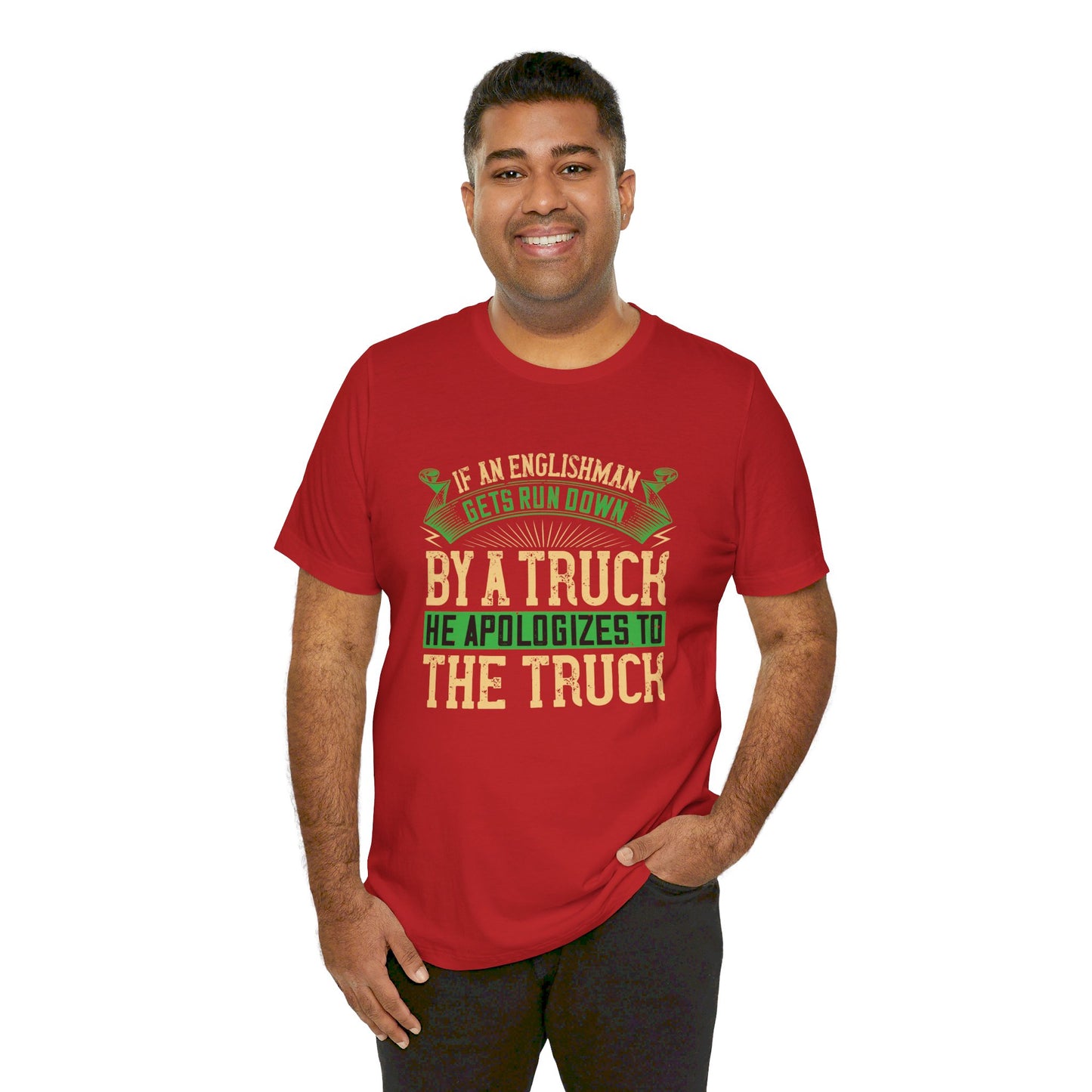 If an Englishman Gets Run Down by a Truck, He Apologizes to the Truck - Unisex Jersey Short Sleeve Tee