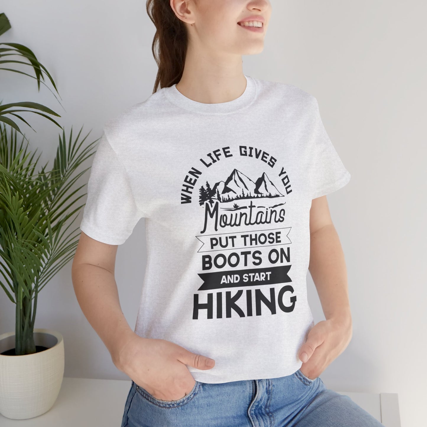 When Life Gives You Mountains Put Those Boots On & Start Hiking - Unisex Jersey Short Sleeve Tee