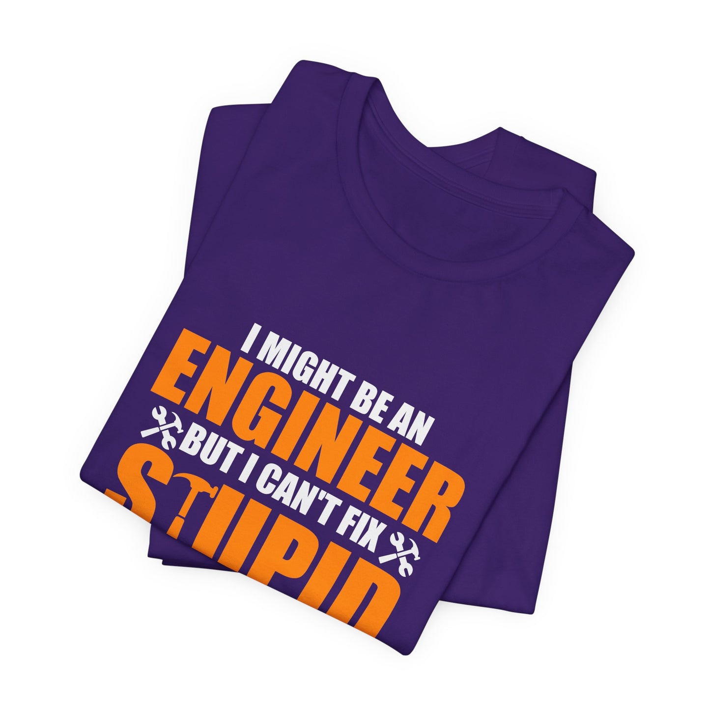 Engineer: I Might Be An Engineer But I Can't Fix Stupid - Unisex Jersey Short Sleeve Tee