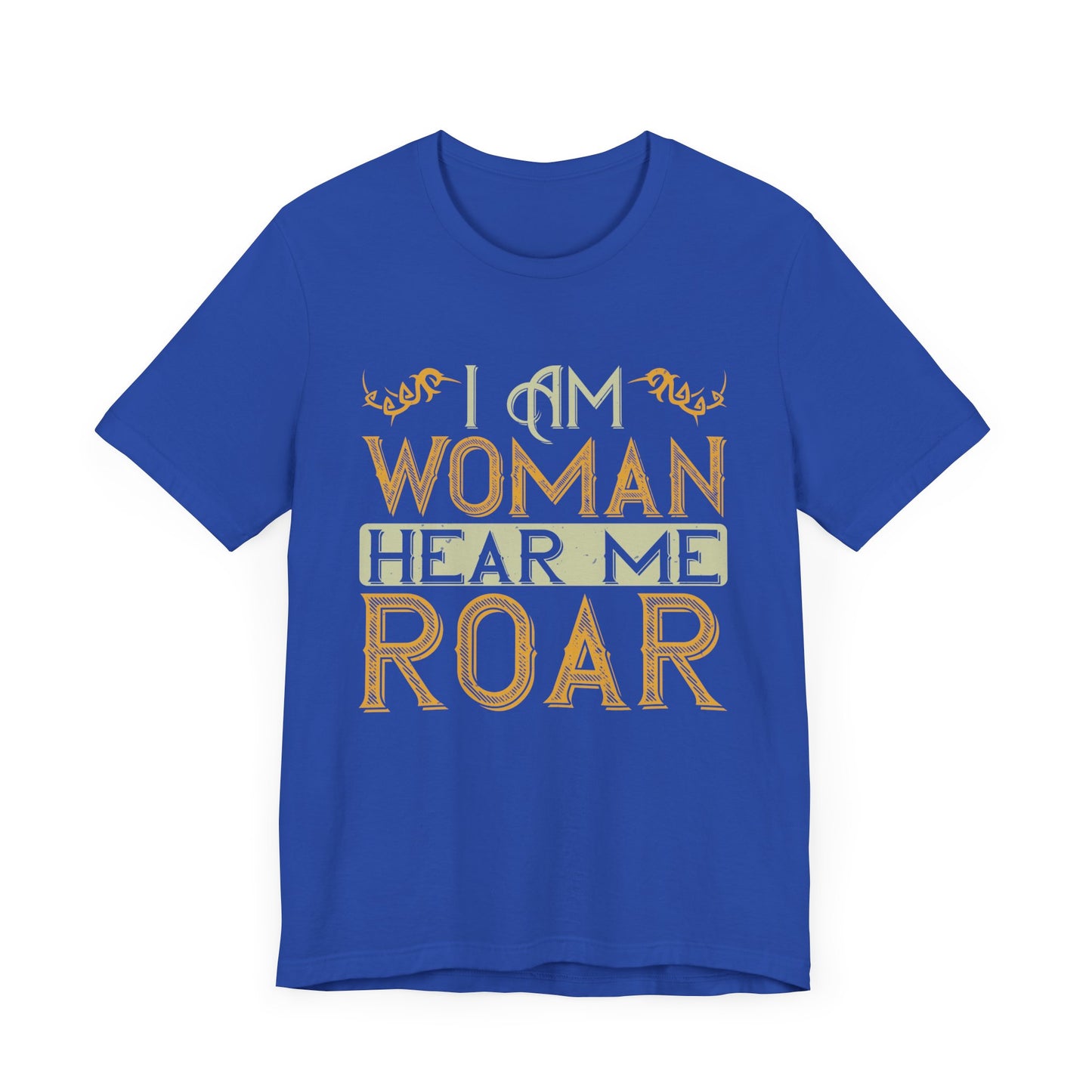 I Am Woman, Hear Me Roar - Unisex Jersey Short Sleeve Tee