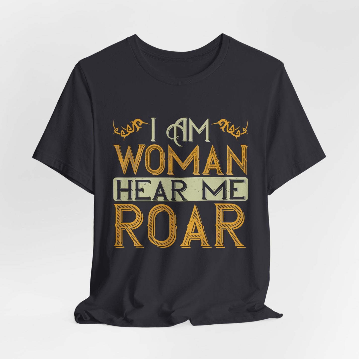 I Am Woman, Hear Me Roar - Unisex Jersey Short Sleeve Tee - 13719