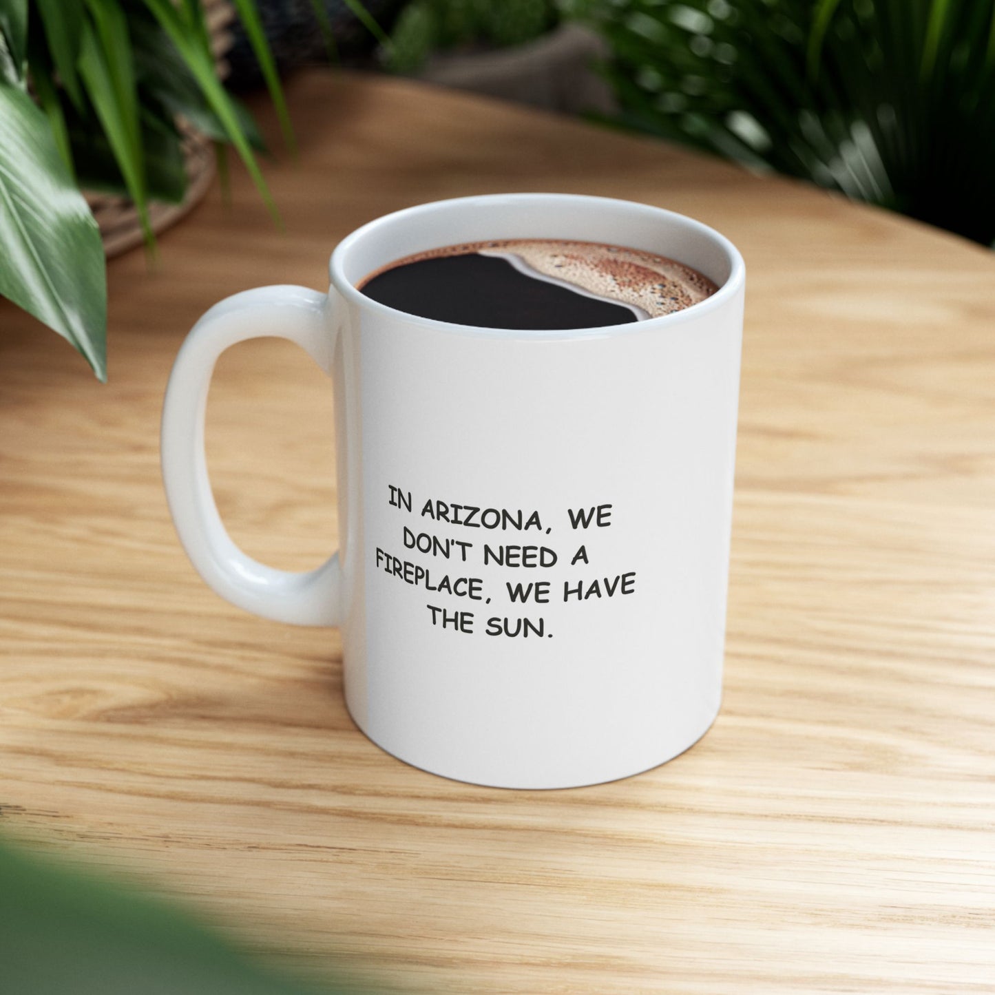 "In Arizona, we don’t need a fireplace, we have the sun." Ceramic Mug - 13080