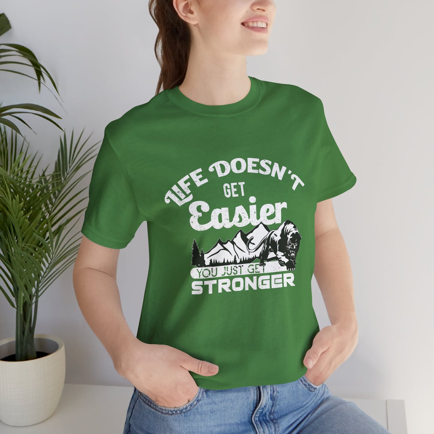 Motivational: Life Doesn't Get Easier, You Just Get Stronger - Unisex Jersey Short Sleeve Tee - 12476