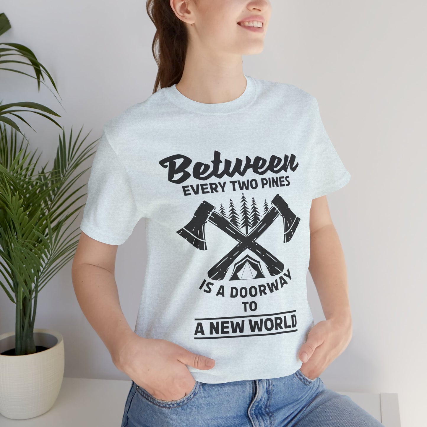 Camping: Between Two Pines Is A Doorway To A New World - Unisex Jersey Short Sleeve Tee - 12631