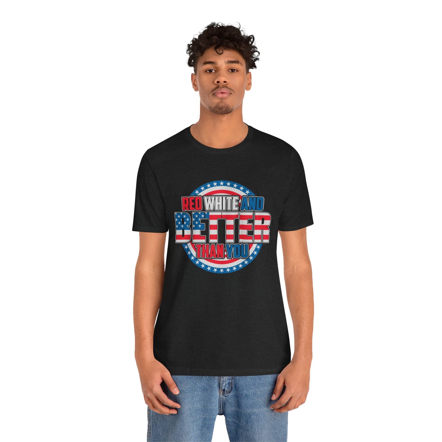 Unisex Jersey Short Sleeve Tee with Patriotic Design - 'Red White and Better Than You' Shirt, Independence Day T-Shirt, 4th of July - 13638