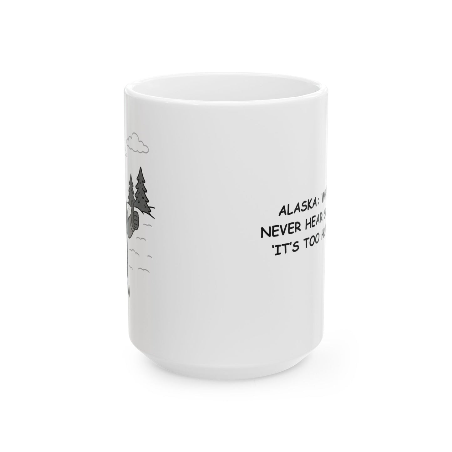 "Alaska: Where you’ll never hear someone say, ‘It’s too hot outside.’" Ceramic Mug - 13012