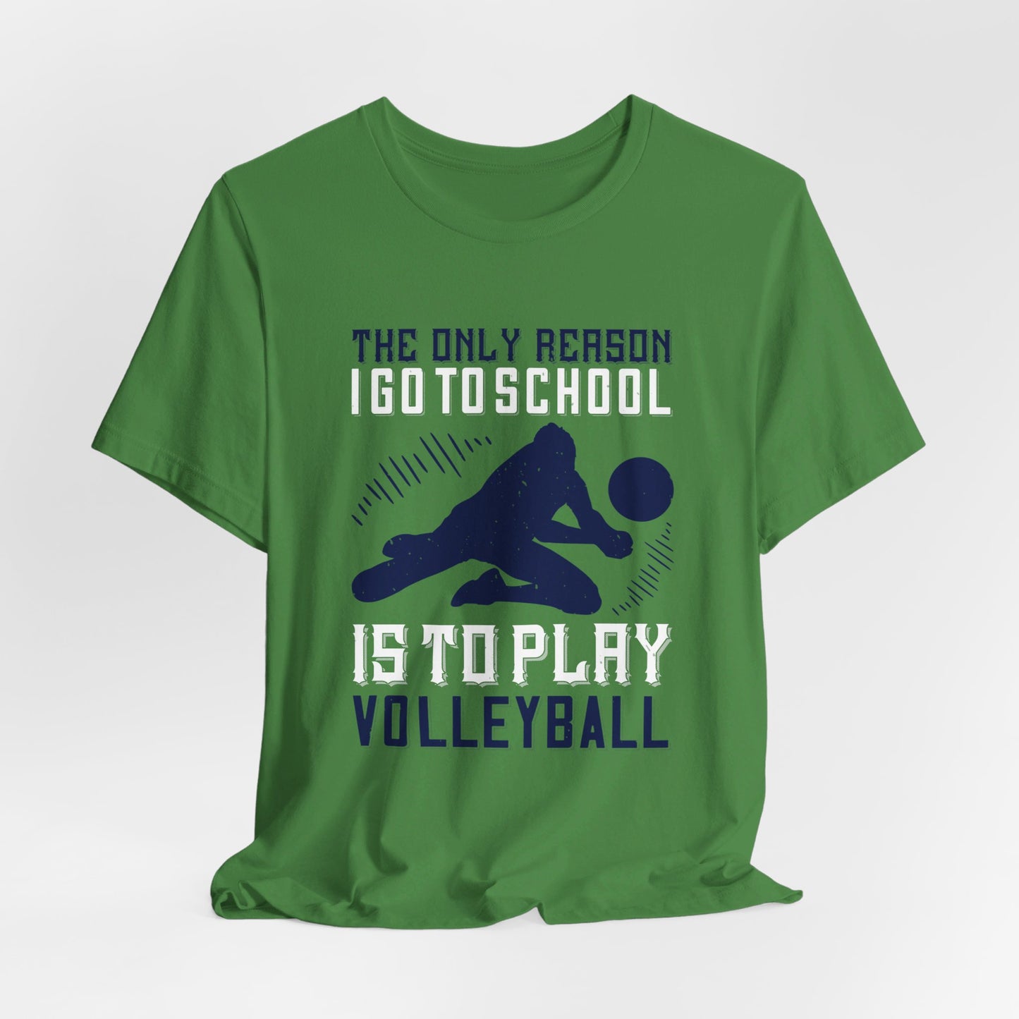 The Only Reason I Go to School Is to Play Volleyball - Unisex Jersey Short Sleeve Tee